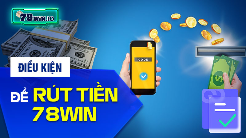 Điều kiện để rút tiền 78WIN là đáp ứng liên kết đầy đủ thông tin cá nhân