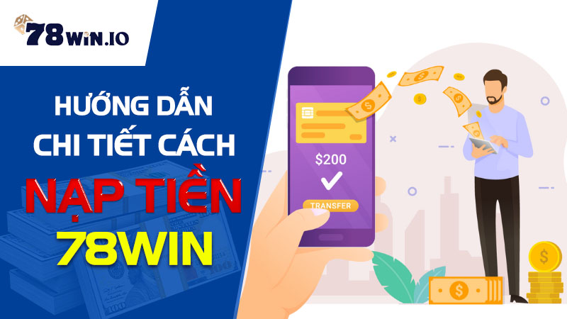 Hướng dẫn chi tiết cách nạp tiền 78WIN