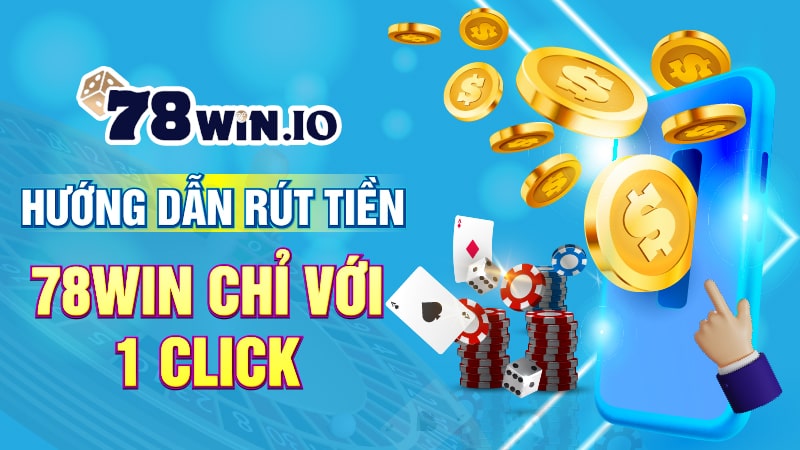 Hướng dẫn rút tiền 78WIN chỉ với 1 click