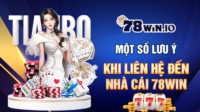 một số lưu khi khi liên hệ 78win