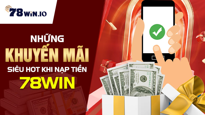 Những khuyến mãi siêu hot khi nạp tiền 78WIN