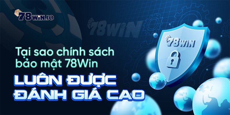 Tại sao chính sách bảo mật 78win luôn được đánh giá cao