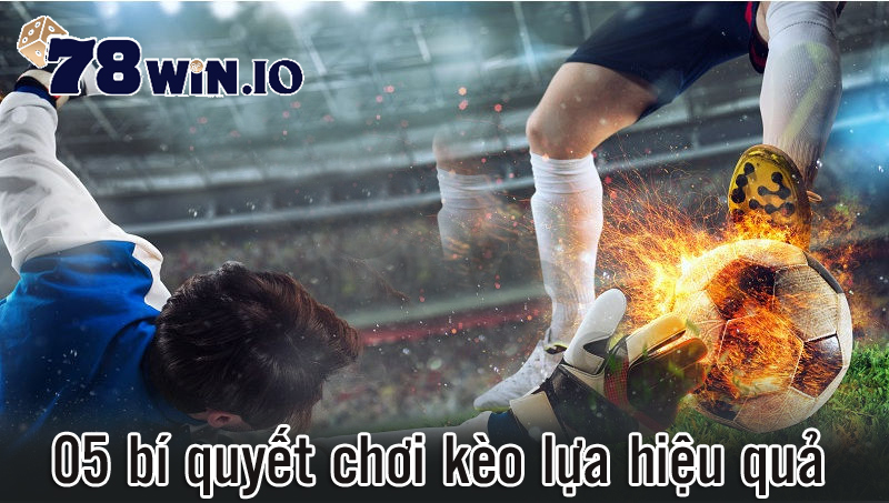 5 bí quyết chơi kèo lựa hiệu quả