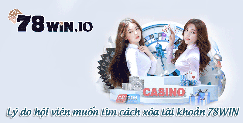 Lý do hội viên muốn tìm cách xóa tài khoản 78WIN