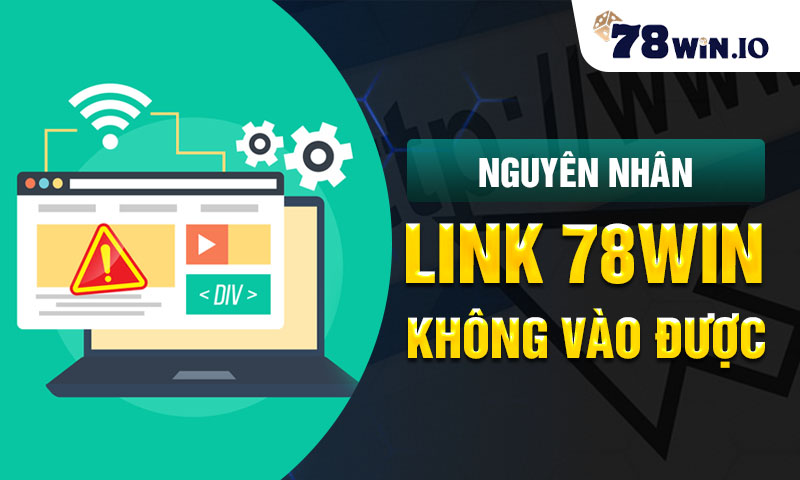 Nguyên nhân link 78WIN không vào được