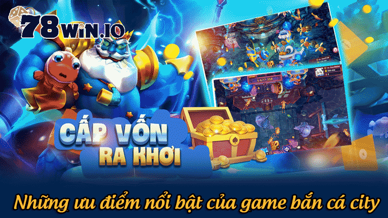 Những ưu điểm nổi bật của game bắn cá city