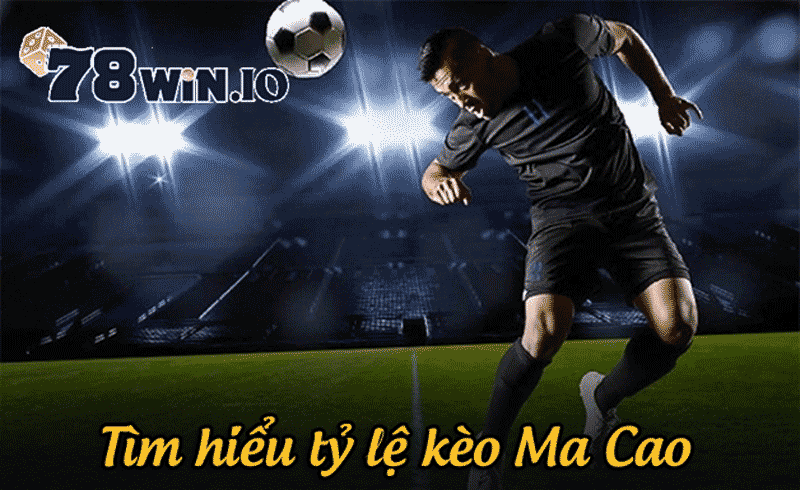 tìm hiểu tỷ lệ kèo ma cao