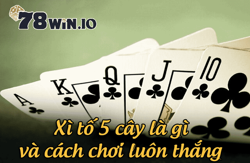 xì tố 5 cây là gì và cách chơi luôn thắng