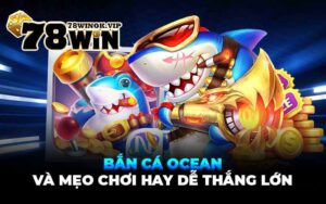 Bắn cá ocean và mẹo chơi hay dễ thắng lớn