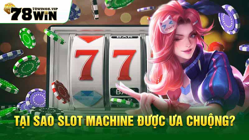 Tại sao slot machine được ưa chuộng?