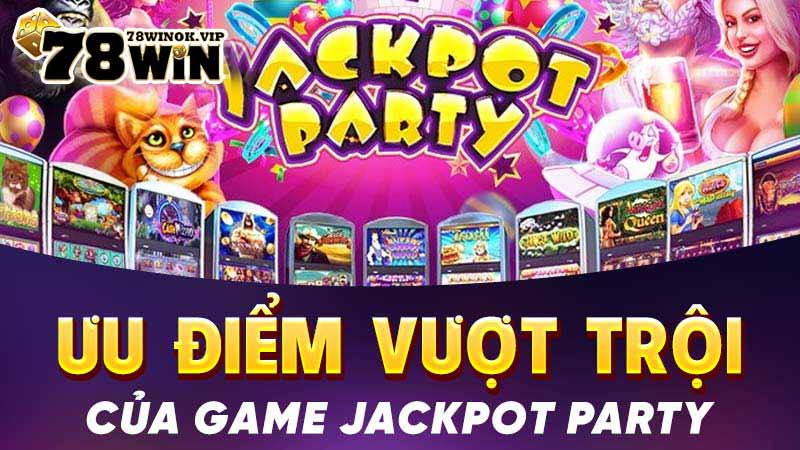 Ưu điểm vượt trội của game Jackpot Party